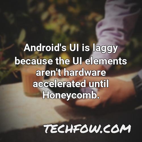 android s ui is laggy because the ui elements aren t hardware accelerated until honeycomb