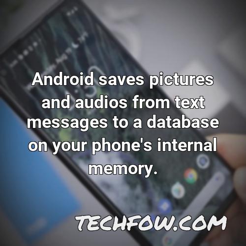 android saves pictures and audios from text messages to a database on your phone s internal memory