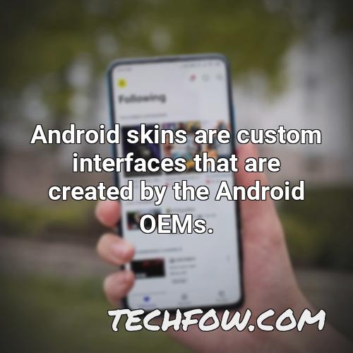 android skins are custom interfaces that are created by the android oems