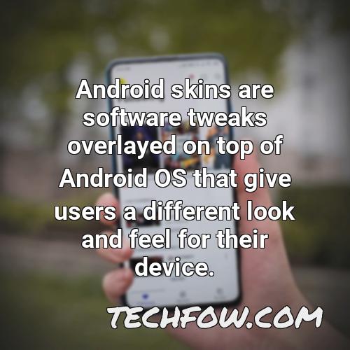 android skins are software tweaks overlayed on top of android os that give users a different look and feel for their device
