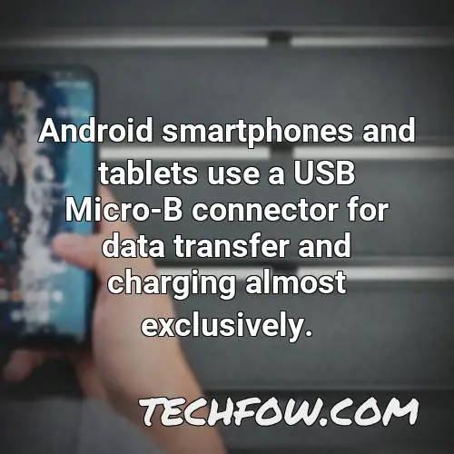 android smartphones and tablets use a usb micro b connector for data transfer and charging almost