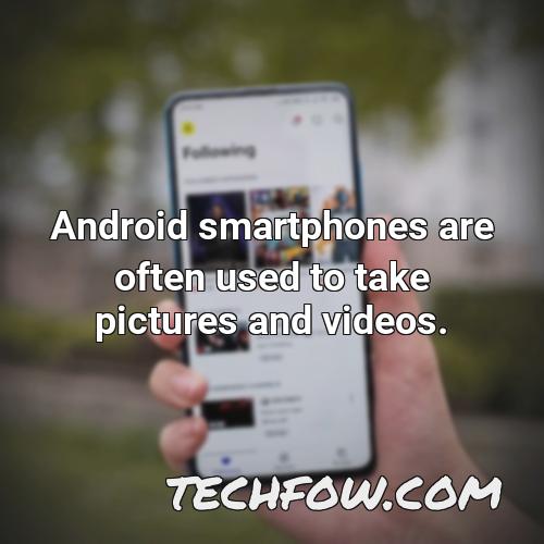 android smartphones are often used to take pictures and videos