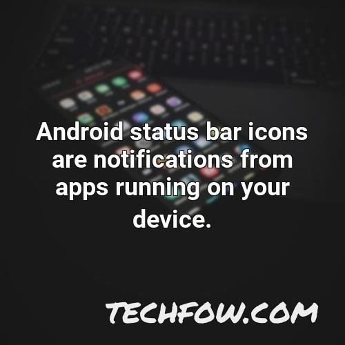 android status bar icons are notifications from apps running on your device