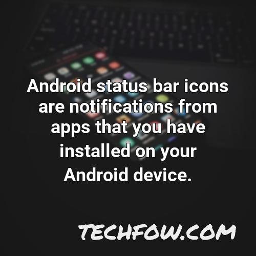 android status bar icons are notifications from apps that you have installed on your android device