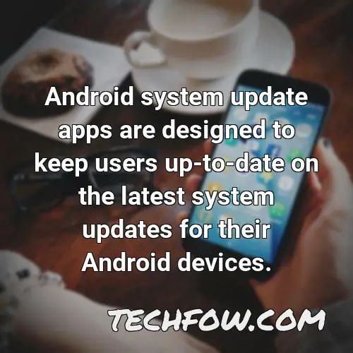 android system update apps are designed to keep users up to date on the latest system updates for their android devices