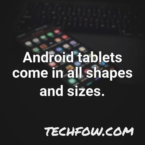 android tablets come in all shapes and sizes