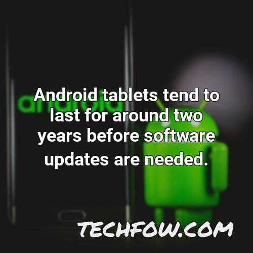 android tablets tend to last for around two years before software updates are needed