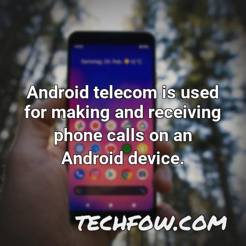 android telecom is used for making and receiving phone calls on an android device