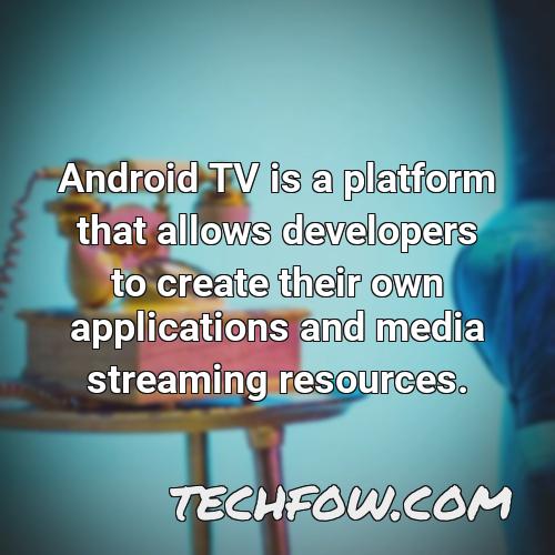 android tv is a platform that allows developers to create their own applications and media streaming resources