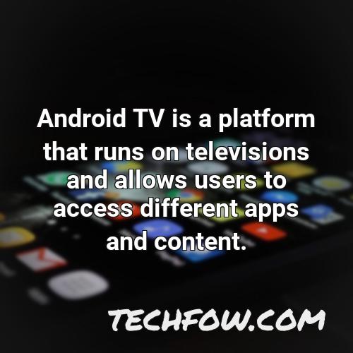 android tv is a platform that runs on televisions and allows users to access different apps and content