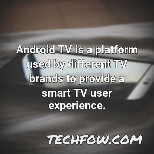 android tv is a platform used by different tv brands to provide a smart tv user