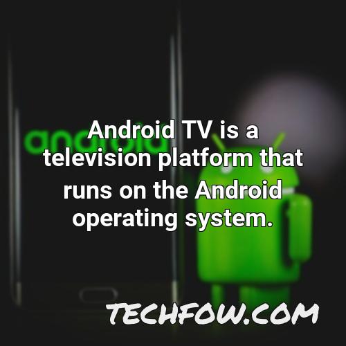 android tv is a television platform that runs on the android operating system