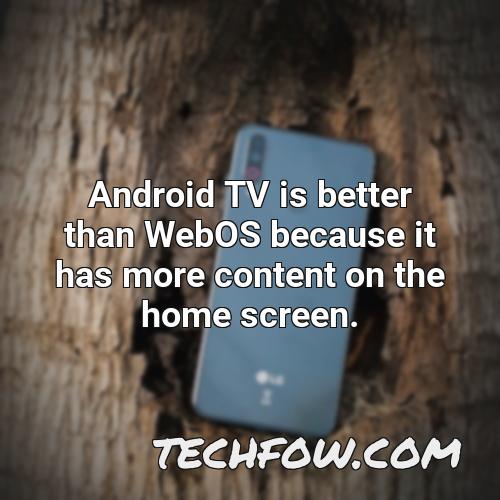 android tv is better than webos because it has more content on the home screen