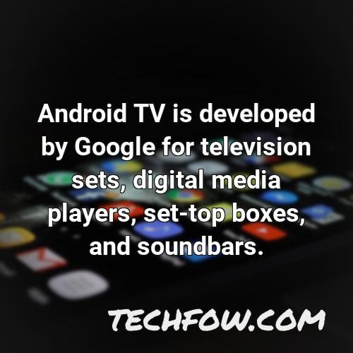 android tv is developed by google for television sets digital media players set top boxes and soundbars