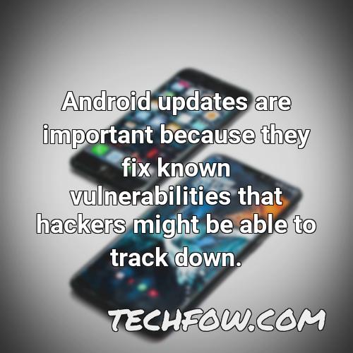 android updates are important because they fix known vulnerabilities that hackers might be able to track down 1