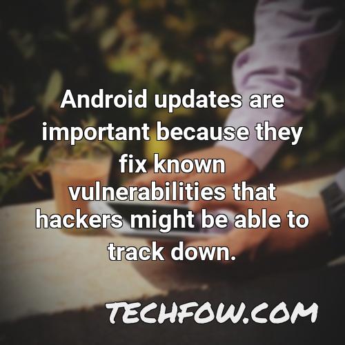 android updates are important because they fix known vulnerabilities that hackers might be able to track down