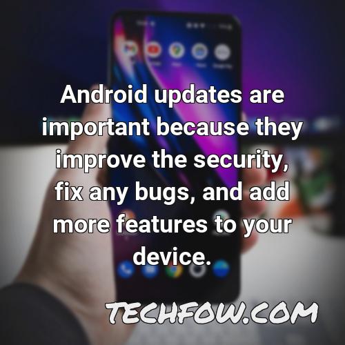 android updates are important because they improve the security fix any bugs and add more features to your device