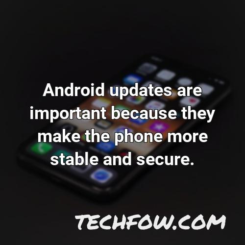 android updates are important because they make the phone more stable and secure