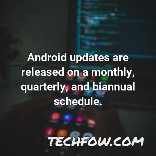 android updates are released on a monthly quarterly and biannual schedule