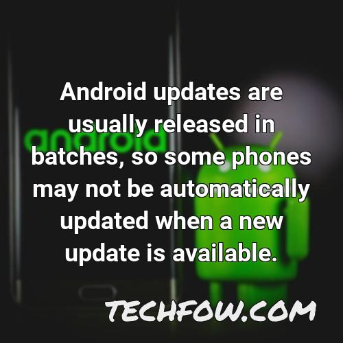 android updates are usually released in batches so some phones may not be automatically updated when a new update is available