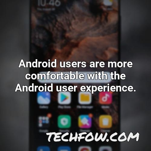 android users are more comfortable with the android user
