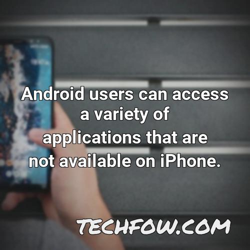 android users can access a variety of applications that are not available on iphone
