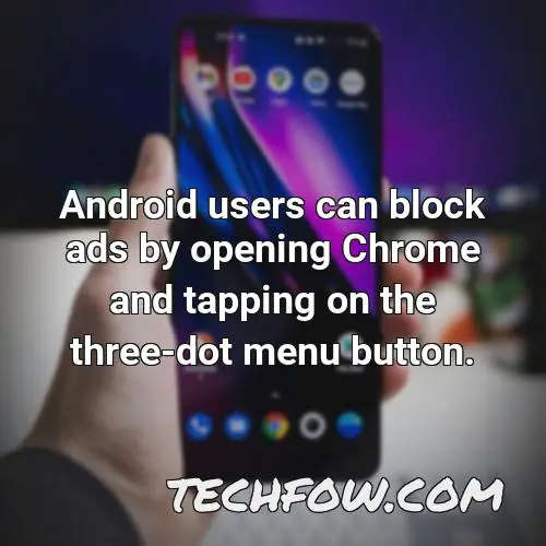 android users can block ads by opening chrome and tapping on the three dot menu button
