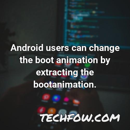 android users can change the boot animation by extracting the bootanimation