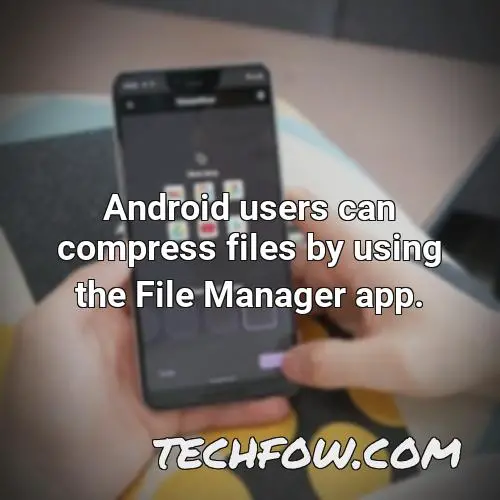 android users can compress files by using the file manager app