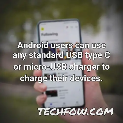 android users can use any standard usb type c or micro usb charger to charge their devices