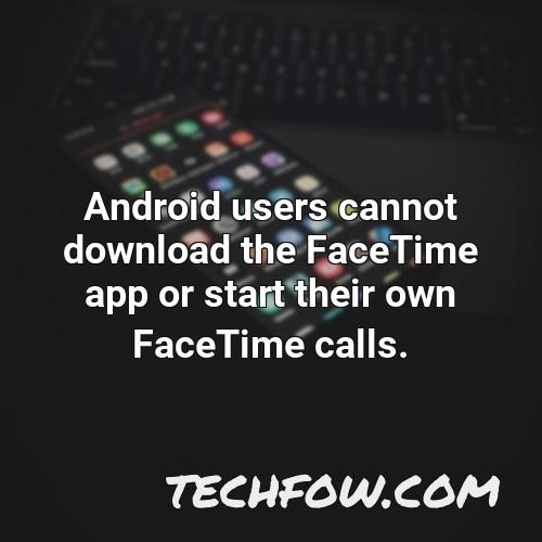 android users cannot download the facetime app or start their own facetime calls
