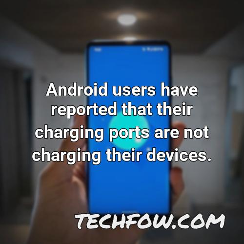 android users have reported that their charging ports are not charging their devices