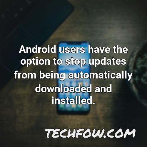 android users have the option to stop updates from being automatically downloaded and installed
