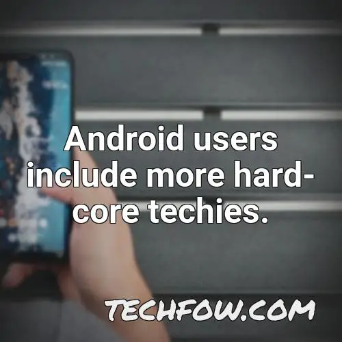 android users include more hard core techies