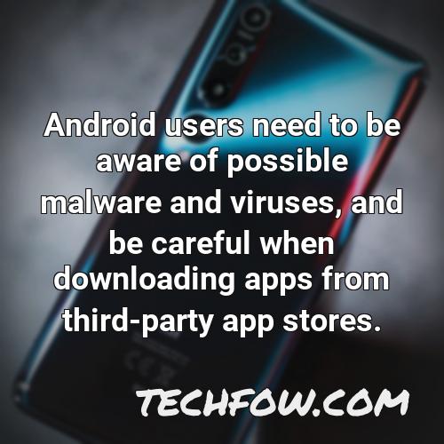 android users need to be aware of possible malware and viruses and be careful when downloading apps from third party app stores