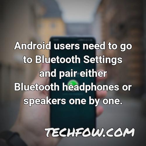 android users need to go to bluetooth settings and pair either bluetooth headphones or speakers one by one 3