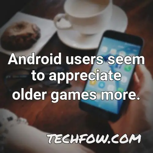 android users seem to appreciate older games more