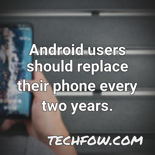 android users should replace their phone every two years