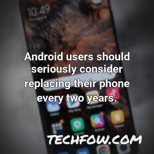 android users should seriously consider replacing their phone every two years