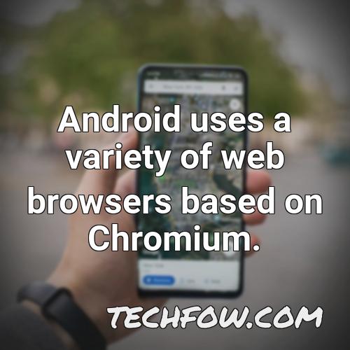 android uses a variety of web browsers based on chromium