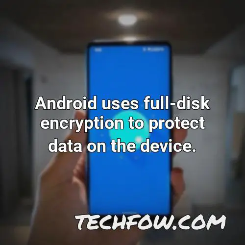 android uses full disk encryption to protect data on the device