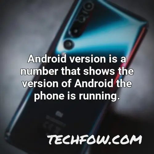 android version is a number that shows the version of android the phone is running
