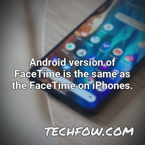 android version of facetime is the same as the facetime on iphones