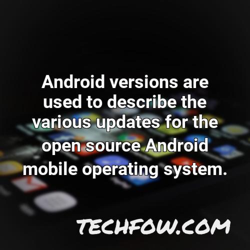 android versions are used to describe the various updates for the open source android mobile operating system