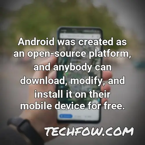 android was created as an open source platform and anybody can download modify and install it on their mobile device for free