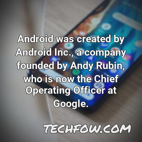 android was created by android inc a company founded by andy rubin who is now the chief operating officer at google