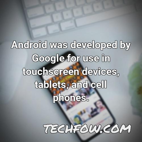android was developed by google for use in touchscreen devices tablets and cell phones