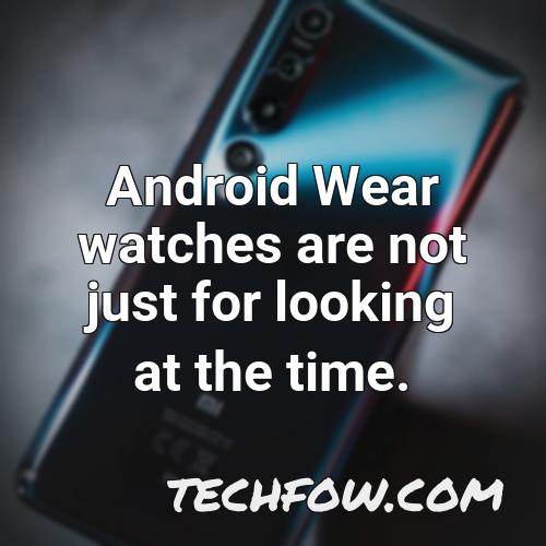 android wear watches are not just for looking at the time