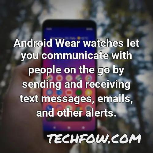 android wear watches let you communicate with people on the go by sending and receiving text messages emails and other alerts