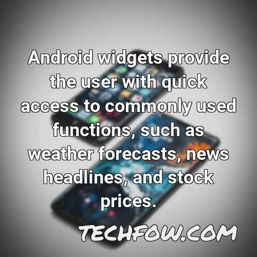android widgets provide the user with quick access to commonly used functions such as weather forecasts news headlines and stock prices